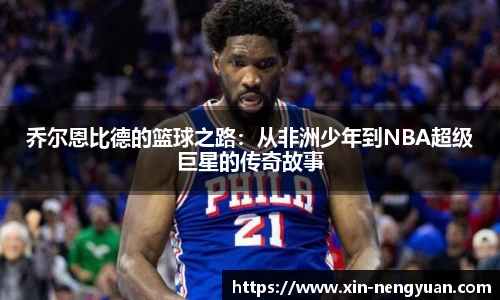乔尔恩比德的篮球之路：从非洲少年到NBA超级巨星的传奇故事