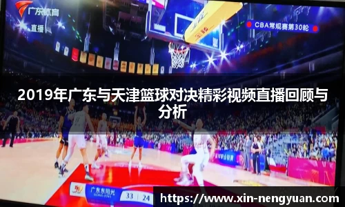 2019年广东与天津篮球对决精彩视频直播回顾与分析